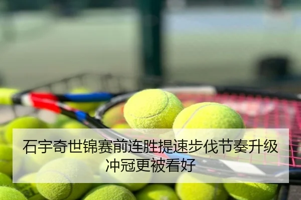 石宇奇世锦赛前连胜提速步伐节奏升级冲冠更被看好
