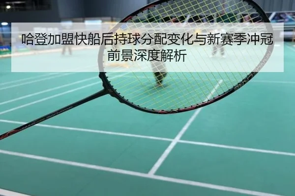 哈登加盟快船后持球分配变化与新赛季冲冠前景深度解析